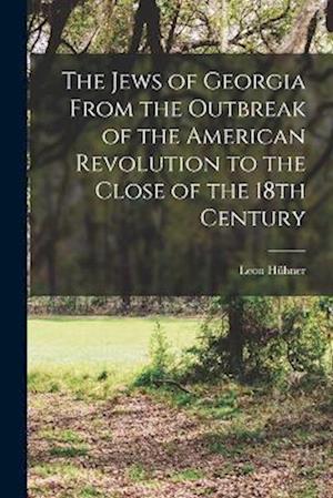 Cover for Hühner Leon · Jews of Georgia from the Outbreak of the American Revolution to the Close of the 18th Century (Bok) (2022)