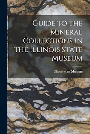 Cover for Illinois State Museum · Guide to the Mineral Collections in the Illinois State Museum (Book) (2022)