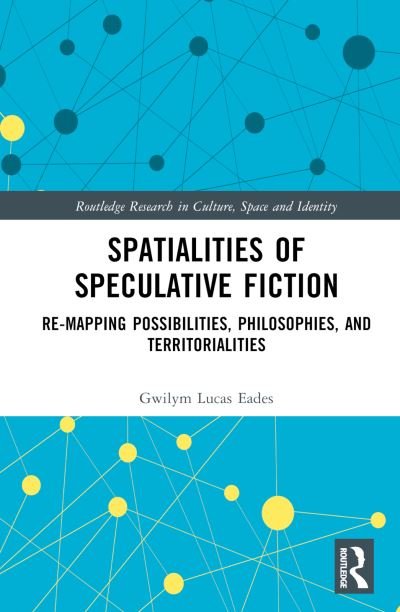 Cover for Gwilym Lucas Eades · Spatialities of Speculative Fiction: Re-Mapping Possibilities, Philosophies, and Territorialities - Routledge Research in Culture, Space and Identity (Innbunden bok) (2023)