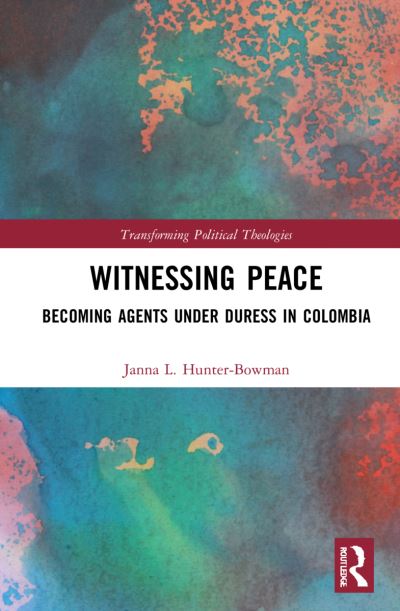 Cover for Janna L. Hunter-Bowman · Witnessing Peace: Becoming Agents Under Duress in Colombia - Transforming Political Theologies (Hardcover Book) (2022)