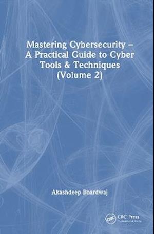 Cover for Bhardwaj, Akashdeep (University of Petroleum and Energy Studies) · Mastering Cybersecurity: A Practical Guide to Cyber Tools and Techniques (Volume 2) (Hardcover Book) (2025)