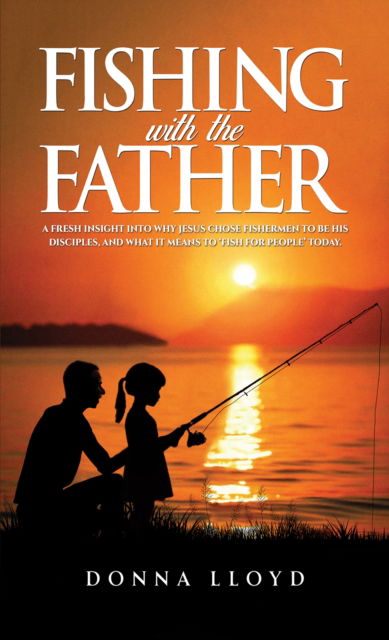 Cover for Donna Lloyd · Fishing with the Father: A Fresh Insight into Why Jesus Chose Fishermen to Be His Disciples, and What It Means to ‘Fish for People’ (Paperback Book) (2025)