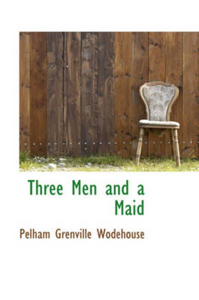 Three men and a Maid - Pelham Grenville Wodehouse - Książki - BiblioLife - 9781103170432 - 28 stycznia 2009