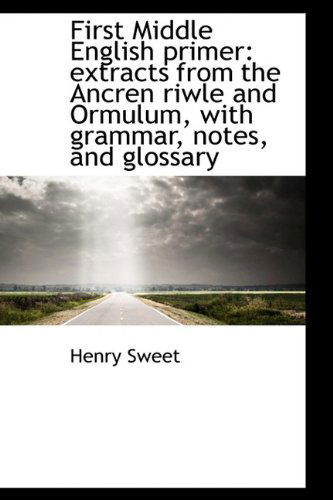 Cover for Henry Sweet · First Middle English Primer: Extracts from the Ancren Riwle and Ormulum, with Grammar, Notes, and Gl (Hardcover Book) (2009)