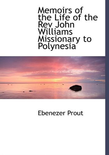 Memoirs of the Life of the Rev John Williams Missionary to Polynesia - Ebenezer Prout - Books - BiblioLife - 9781115328432 - October 27, 2009