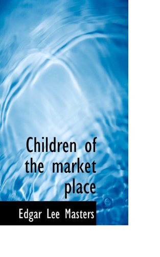 Cover for Edgar Lee Masters · Children of the Market Place (Hardcover Book) (2009)