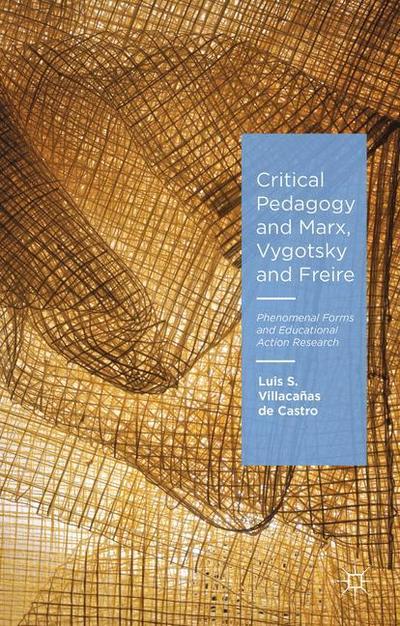 Cover for Luis S. Villacanas de Castro · Critical Pedagogy and Marx, Vygotsky and Freire: Phenomenal Forms and Educational Action Research (Hardcover Book) [1st ed. 2016 edition] (2015)