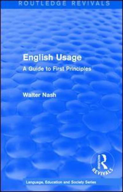 Cover for Walter Nash · Routledge Revivals: English Usage (1986): A Guide to First Principles - Routledge Revivals: Language, Education and Society Series (Paperback Book) (2019)