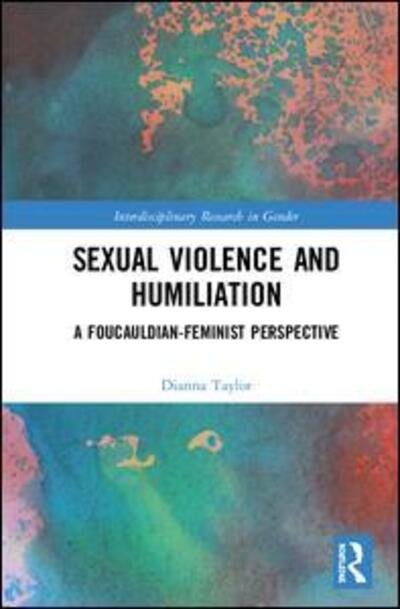 Cover for Dianna Taylor · Sexual Violence and Humiliation: A Foucauldian-Feminist Perspective - Interdisciplinary Research in Gender (Innbunden bok) (2019)