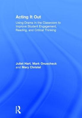 Cover for Hart, Juliet (TimeLine Theatre Company, USA) · Acting It Out: Using Drama in the Classroom to Improve Student Engagement, Reading, and Critical Thinking (Hardcover Book) (2016)