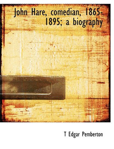 John Hare, Comedian, 1865-1895; a Biography - T Edgar Pemberton - Books - BiblioLife - 9781140263432 - April 6, 2010