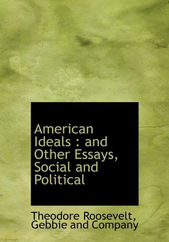 Cover for Theodore Roosevelt · American Ideals: and Other Essays, Social and Political (Hardcover Book) (2010)