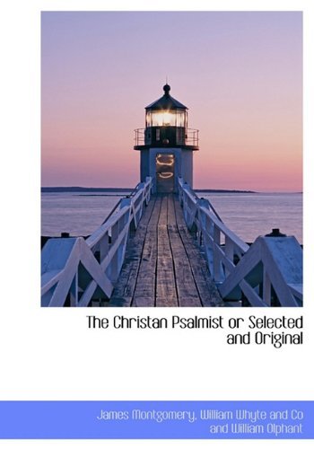 The Christan Psalmist or Selected and Original - James Montgomery - Bøger - BiblioLife - 9781140391432 - 6. april 2010