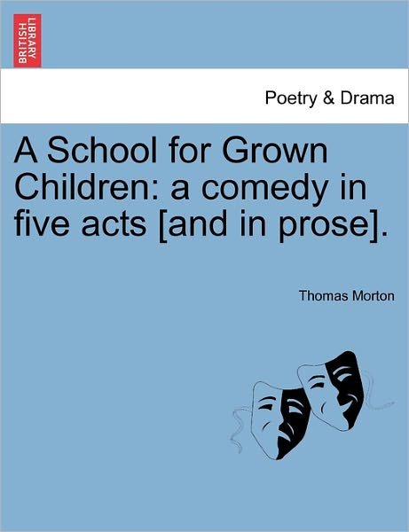 Cover for Thomas Morton · A School for Grown Children: a Comedy in Five Acts [and in Prose]. (Paperback Book) (2011)