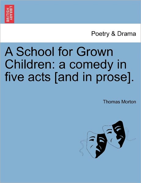 Cover for Thomas Morton · A School for Grown Children: a Comedy in Five Acts [and in Prose]. (Paperback Book) (2011)