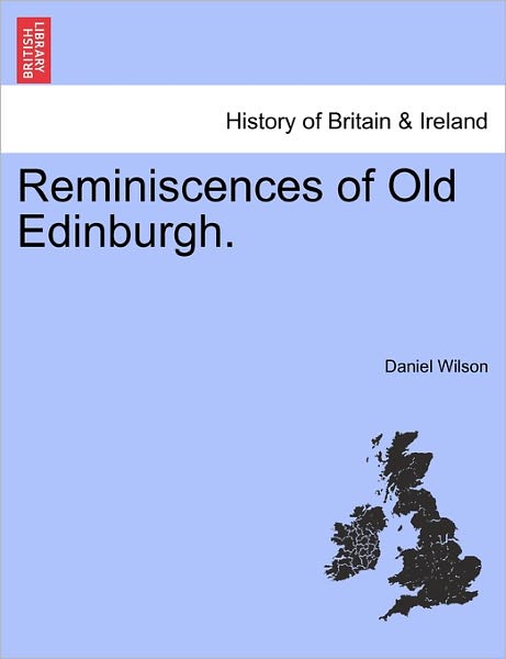 Reminiscences of Old Edinburgh. - Daniel Wilson - Books - British Library, Historical Print Editio - 9781241131432 - February 1, 2011