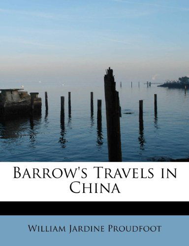 Barrow's Travels in China - William Jardine Proudfoot - Kirjat - BiblioLife - 9781241272432 - tiistai 1. maaliskuuta 2011