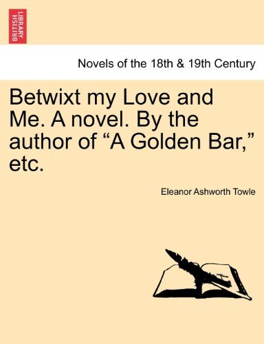 Cover for Eleanor Ashworth Towle · Betwixt My Love and Me. a Novel. by the Author of &quot;A Golden Bar,&quot; Etc. (Paperback Book) (2011)