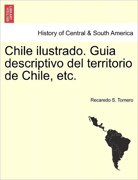 Cover for Recaredo S Tornero · Chile Ilustrado. Guia Descriptivo Del Territorio De Chile, Etc. (Pocketbok) (2011)