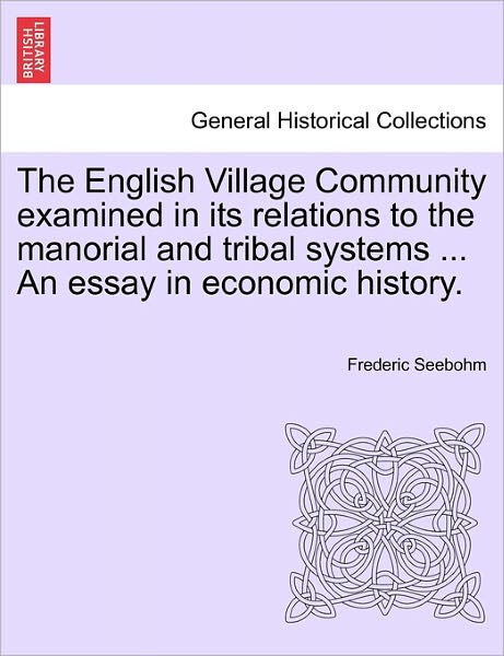 Cover for Frederic Seebohm · The English Village Community Examined in Its Relations to the Manorial and Tribal Systems ... an Essay in Economic History. (Paperback Book) (2011)