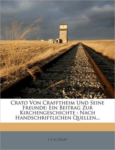 Cover for J F a Gillet · Crato Von Crafftheim Und Sseine Freunde: Ein Beitrag Zur Kirchengeschichte: Nach Handschriftlichen Quellen, Erster Teil (Paperback Book) (2011)