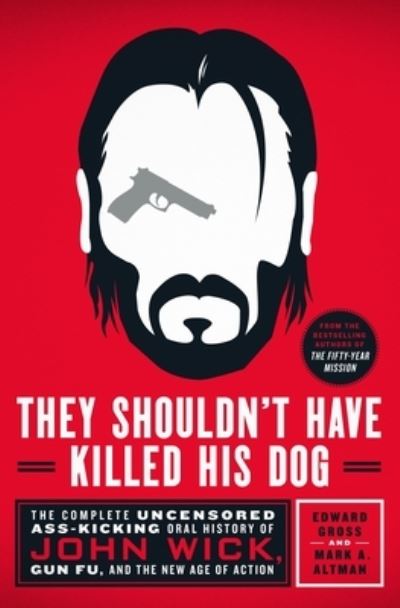 Cover for Edward Gross · They Shouldn't Have Killed His Dog: The Complete Uncensored Ass-Kicking Oral History of John Wick, Gun Fu, and the New Age of Action (Gebundenes Buch) (2022)