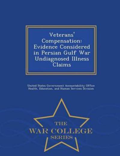 Veterans' Compensation: Evidence Considered in Persian Gulf War Undiagnosed Illness Claims - War College Series - United States Government Accountability - Books - War College Series - 9781296016432 - February 14, 2015