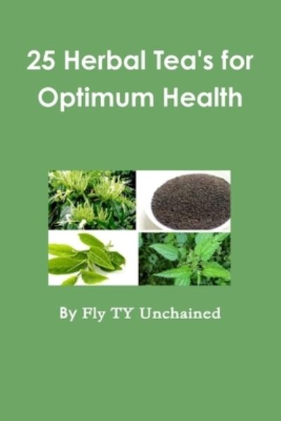 Cover for Fly Ty Unchained · 25 Herbal Tea's for Optimum Health (Paperback Book) (2015)