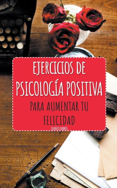 Ejercicios de Psicologia Positiva para aumentar tu felicidad - Juanjo Ramos - Books - Draft2digital - 9781393755432 - October 20, 2020