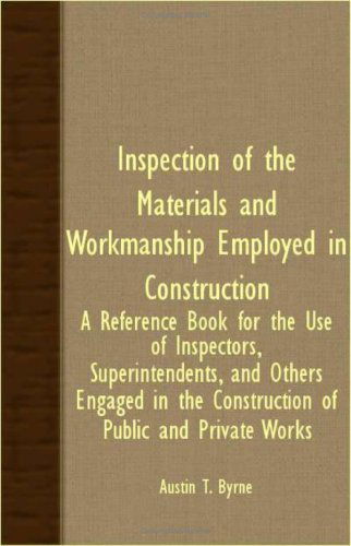 Cover for Austin T. Byrne · Inspection of the Materials and Workmanship Employed in Construction - a Reference Book for the Use of Inspectors, Superintendents, and Others Engaged (Paperback Book) (2007)