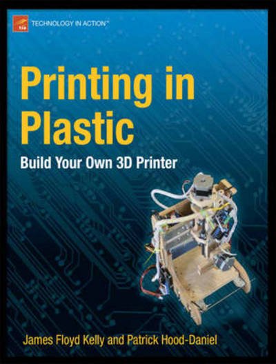 Cover for James Floyd Kelly · Printing in Plastic: Build Your Own 3D Printer (Paperback Bog) [1st edition] (2011)