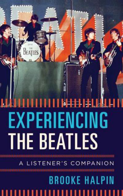 Experiencing the Beatles: A Listener's Companion - Listener's Companion - Brooke Halpin - Books - Rowman & Littlefield - 9781442271432 - October 6, 2017