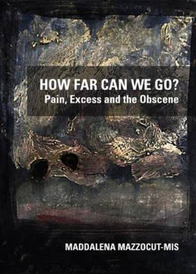 Cover for Maddalena Mazzocut-mis · How Far Can We Go?: Pain, Excess and the Obscene (Hardcover Book) (2012)