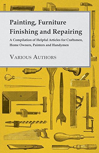 Painting, Furniture Finishing and Repairing - a Compilation of Helpful Articles for Craftsmen, Home Owners, Painters and Handymen - V/A - Książki - Vogt Press - 9781445519432 - 25 sierpnia 2010