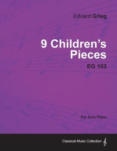 9 Children's Pieces EG 103 - For Solo Piano - Edvard Grieg - Books - Read Books - 9781447474432 - January 9, 2013