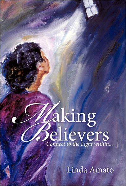 Cover for Linda Amato · Making Believers: Connect to the Light Within . . . (Paperback Book) (2011)