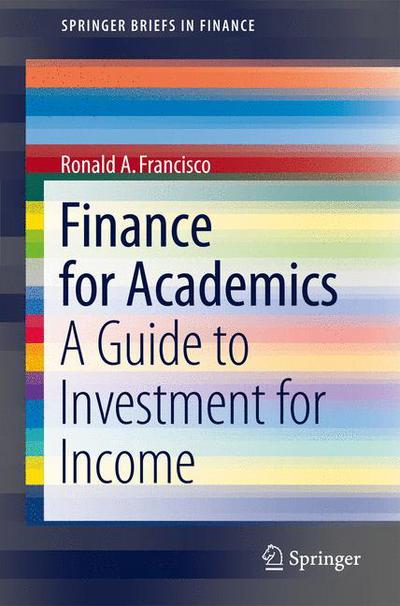 Cover for Ronald A. Francisco · Finance for Academics: A Guide to Investment for Income - SpringerBriefs in Finance (Paperback Book) [2011 edition] (2012)