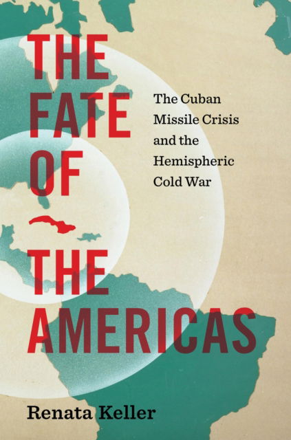 Cover for Renata Keller · The Fate of the Americas: The Cuban Missile Crisis and the Hemispheric Cold War - InterConnections: the Global Twentieth Century (Pocketbok) (2025)