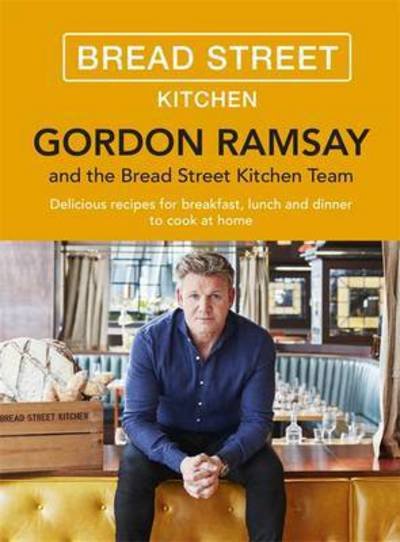 Gordon Ramsay Bread Street Kitchen: Delicious recipes for breakfast, lunch and dinner to cook at home - Gordon Ramsay - Books - Hodder & Stoughton - 9781473651432 - October 20, 2016