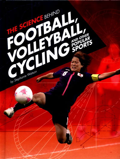 Cover for Stephanie Watson · The Science Behind Football, Volleyball, Cycling and Other Popular Sports - Science of the Summer Olympics (Hardcover Book) (2016)