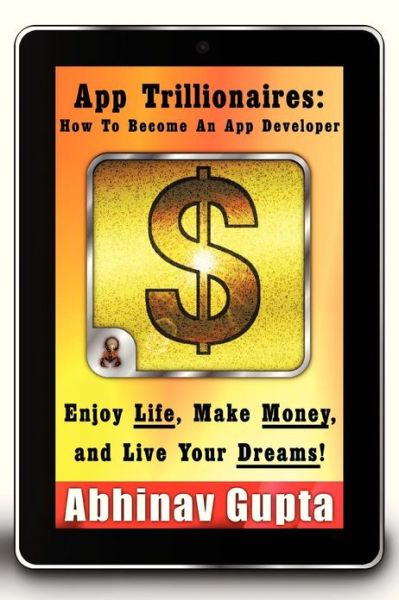 Cover for Abhinav Gupta · App Trillionaires: How to Become an App Developer: Enjoy Life, Make Money, and Live Your Dreams! (Paperback Book) (2013)