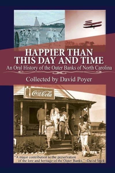Happier Than This Day and Time: an Oral History of the Outer Banks of North Carolina - David Poyer - Livres - Createspace - 9781481089432 - 6 décembre 2012