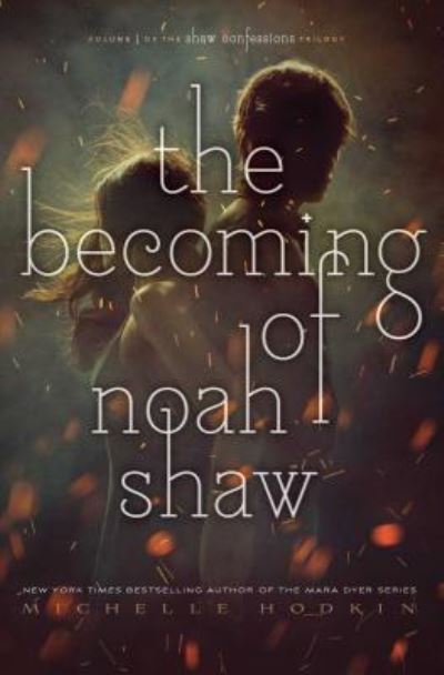 Cover for Michelle Hodkin · The Becoming of Noah Shaw (The Shaw Confessions) (Book) (2017)