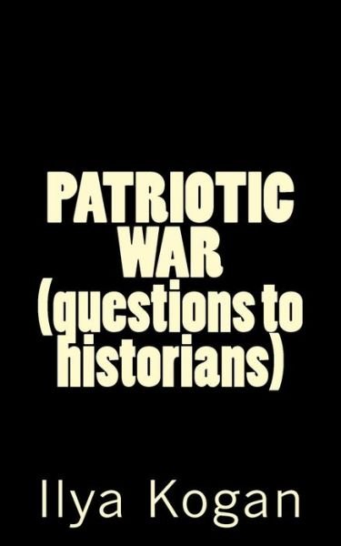 Cover for Ilya Kogan · Patriotic War (Questions to Historians) (Paperback Book) (2013)