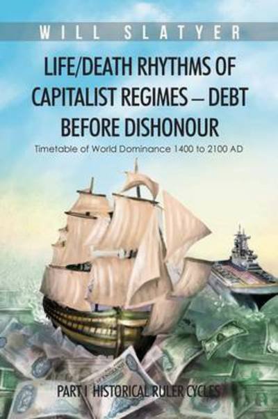Cover for Will Slatyer · Life / Death Rhythms of Capitalist Regimes - Debt Before Dishonour: Part I Historical Ruler Cycles (Paperback Book) (2014)