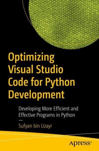 Cover for Sufyan Bin Uzayr · Optimizing Visual Studio Code for Python Development: Developing More Efficient and Effective Programs in Python (Taschenbuch) [1st edition] (2021)