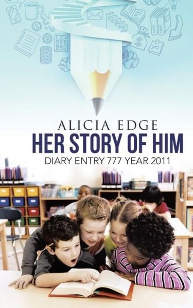Her Story of Him: Diary Entry 777 Year 2011 - Alicia Edge - Libros - WestBow Press - 9781490887432 - 22 de julio de 2015
