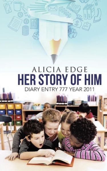 Cover for Alicia Edge · Her Story of Him: Diary Entry 777 Year 2011 (Pocketbok) (2015)