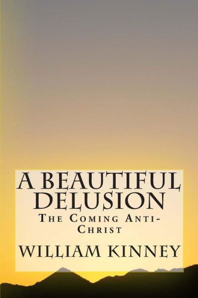 Cover for William Kinney · A Beautiful Delusion: the Coming Anti-christ (Taschenbuch) (2013)