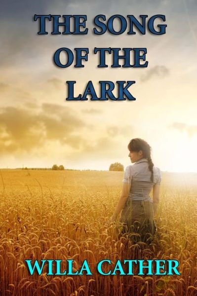 The Song of the Lark - Willa Cather - Books - Createspace - 9781494748432 - December 19, 2013